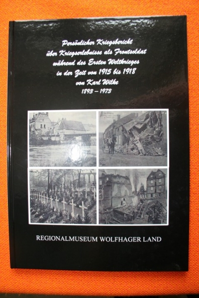 Persönlicher Kriegsbericht über Kriegserlebnisse als Frontsoldat während des Ersten Weltkrieges in der Zeit von 1915-1918 von Karl Wilke 1893-1973.